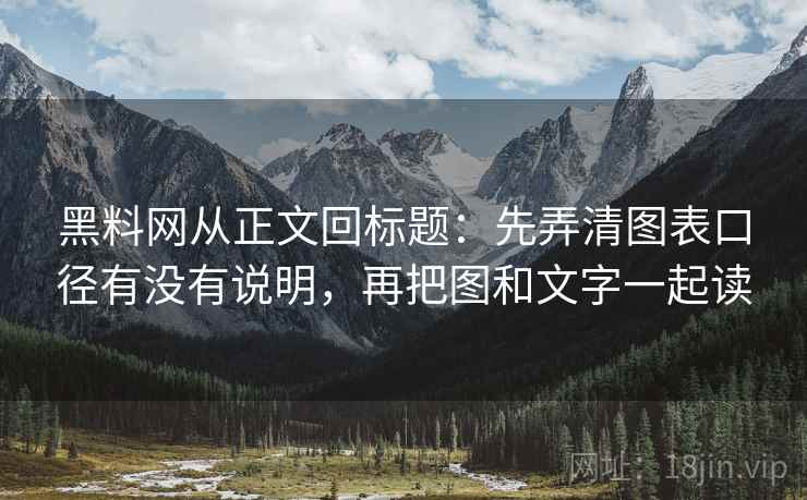 黑料网从正文回标题:先弄清图表口径有没有说明,再把图和文字一起读 黑料网从正文回标题:先弄清图表口径有没有说明,再把图和文字一起读