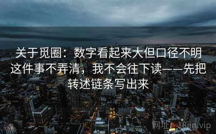 关于觅圈：数字看起来大但口径不明这件事不弄清，我不会往下读——先把转述链条写出来